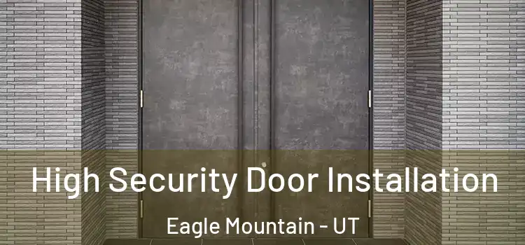 High Security Door Installation Eagle Mountain - UT